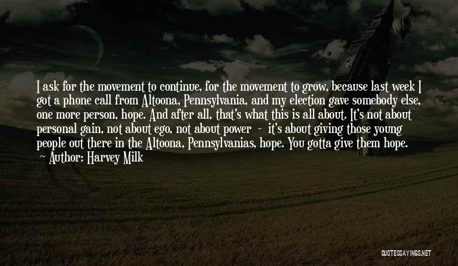 Harvey Milk Quotes: I Ask For The Movement To Continue, For The Movement To Grow, Because Last Week I Got A Phone Call