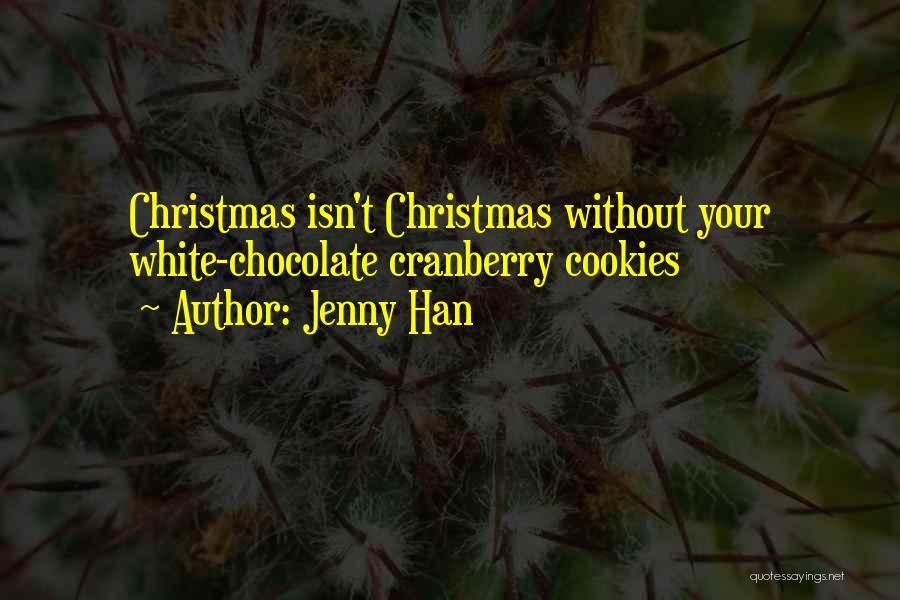 Jenny Han Quotes: Christmas Isn't Christmas Without Your White-chocolate Cranberry Cookies