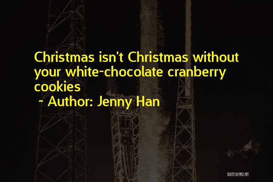 Jenny Han Quotes: Christmas Isn't Christmas Without Your White-chocolate Cranberry Cookies