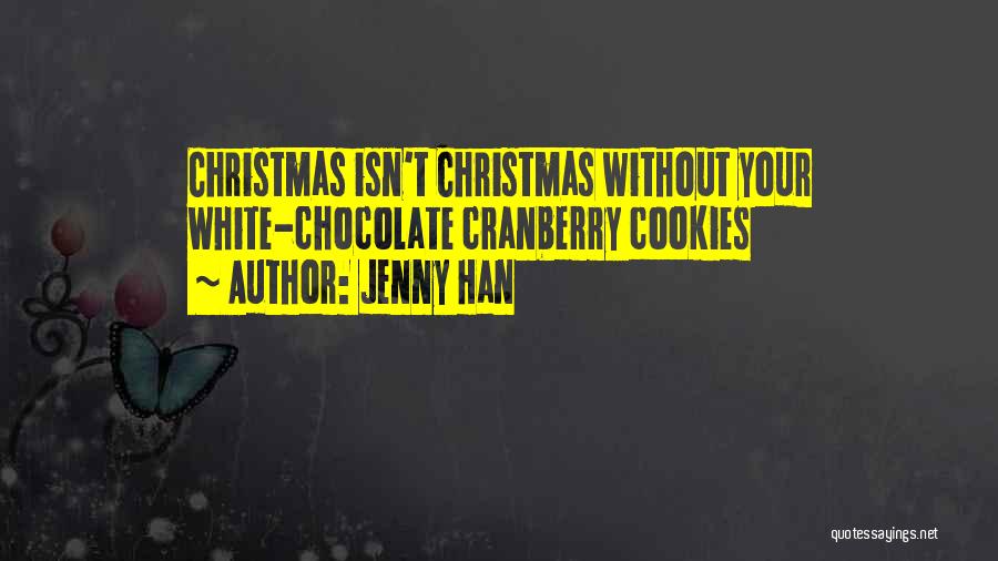 Jenny Han Quotes: Christmas Isn't Christmas Without Your White-chocolate Cranberry Cookies