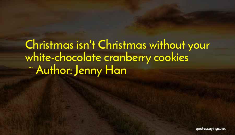 Jenny Han Quotes: Christmas Isn't Christmas Without Your White-chocolate Cranberry Cookies