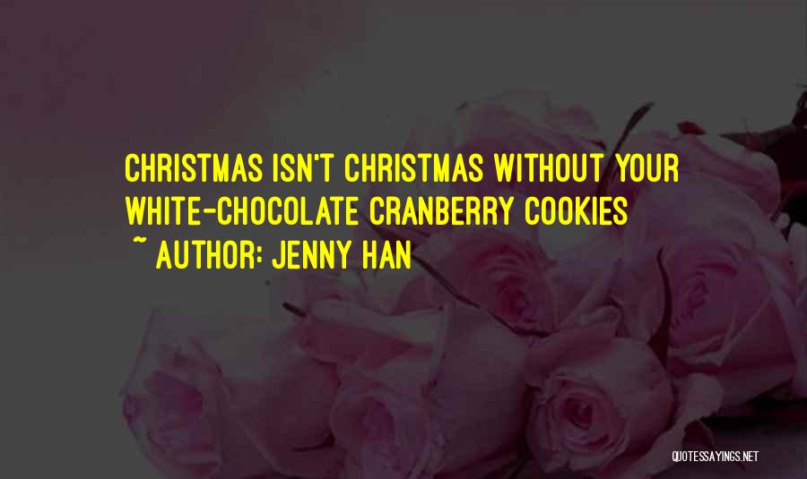 Jenny Han Quotes: Christmas Isn't Christmas Without Your White-chocolate Cranberry Cookies