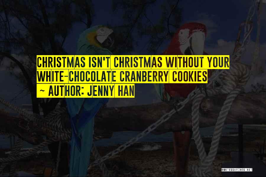 Jenny Han Quotes: Christmas Isn't Christmas Without Your White-chocolate Cranberry Cookies