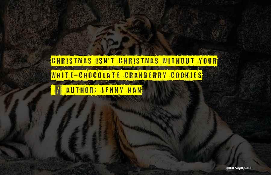 Jenny Han Quotes: Christmas Isn't Christmas Without Your White-chocolate Cranberry Cookies