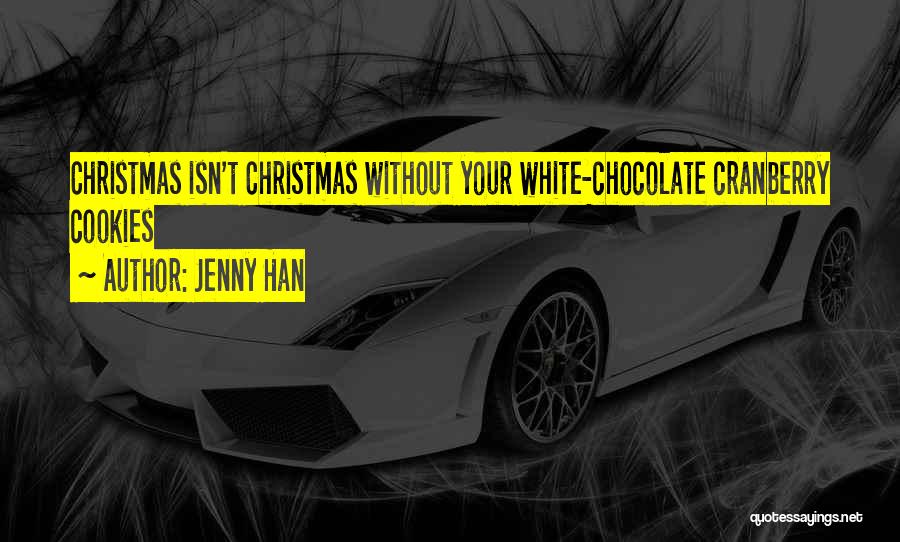 Jenny Han Quotes: Christmas Isn't Christmas Without Your White-chocolate Cranberry Cookies