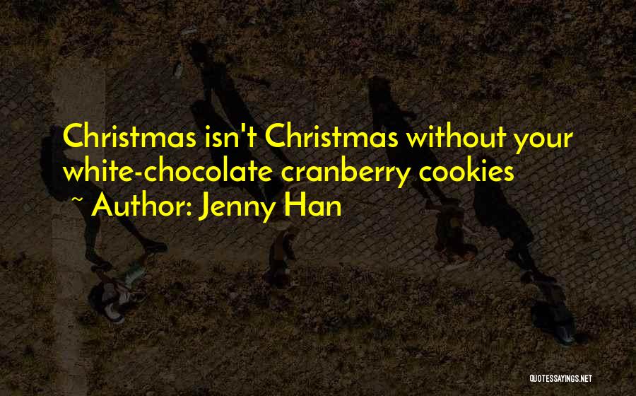 Jenny Han Quotes: Christmas Isn't Christmas Without Your White-chocolate Cranberry Cookies