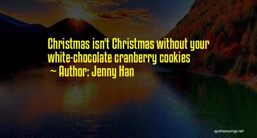 Jenny Han Quotes: Christmas Isn't Christmas Without Your White-chocolate Cranberry Cookies