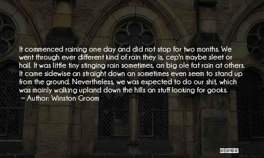 Winston Groom Quotes: It Commenced Raining One Day And Did Not Stop For Two Months. We Went Through Ever Different Kind Of Rain