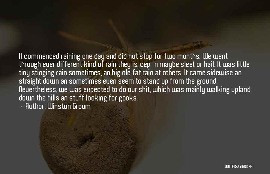 Winston Groom Quotes: It Commenced Raining One Day And Did Not Stop For Two Months. We Went Through Ever Different Kind Of Rain