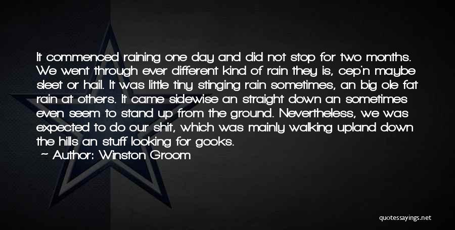 Winston Groom Quotes: It Commenced Raining One Day And Did Not Stop For Two Months. We Went Through Ever Different Kind Of Rain