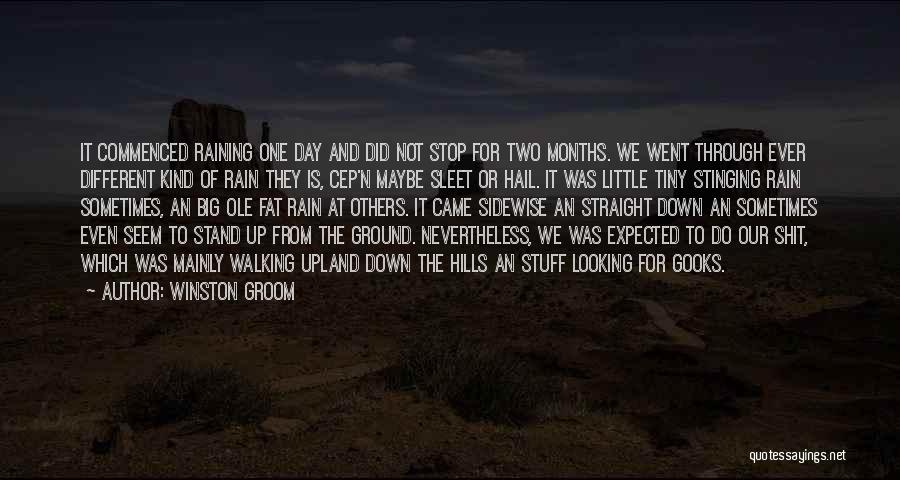 Winston Groom Quotes: It Commenced Raining One Day And Did Not Stop For Two Months. We Went Through Ever Different Kind Of Rain