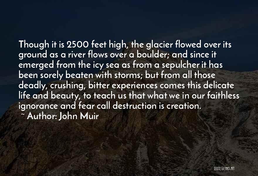 John Muir Quotes: Though It Is 2500 Feet High, The Glacier Flowed Over Its Ground As A River Flows Over A Boulder; And