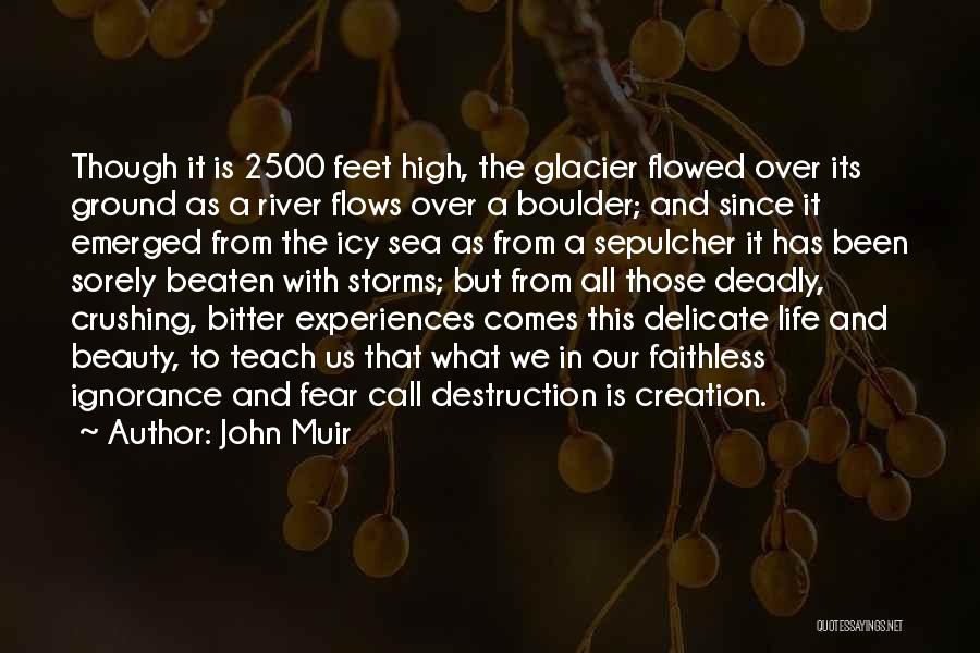 John Muir Quotes: Though It Is 2500 Feet High, The Glacier Flowed Over Its Ground As A River Flows Over A Boulder; And