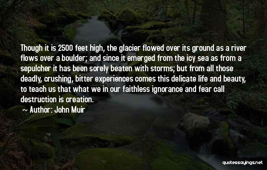 John Muir Quotes: Though It Is 2500 Feet High, The Glacier Flowed Over Its Ground As A River Flows Over A Boulder; And
