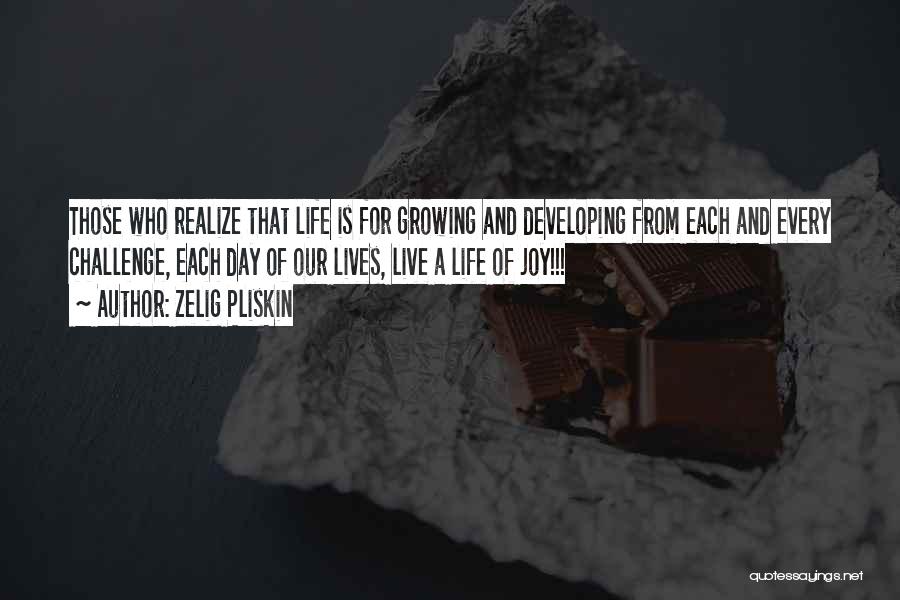 Zelig Pliskin Quotes: Those Who Realize That Life Is For Growing And Developing From Each And Every Challenge, Each Day Of Our Lives,