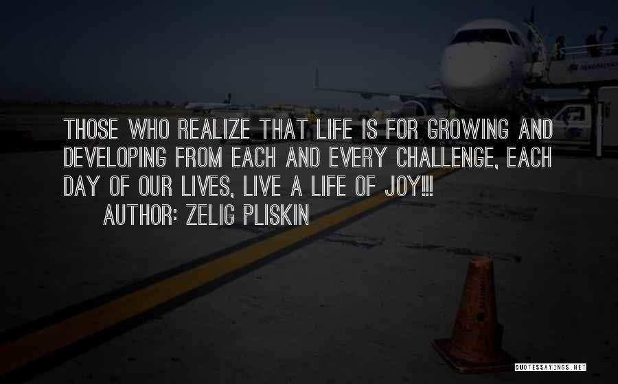 Zelig Pliskin Quotes: Those Who Realize That Life Is For Growing And Developing From Each And Every Challenge, Each Day Of Our Lives,