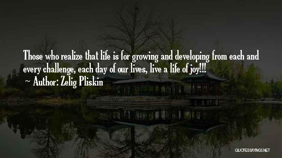 Zelig Pliskin Quotes: Those Who Realize That Life Is For Growing And Developing From Each And Every Challenge, Each Day Of Our Lives,