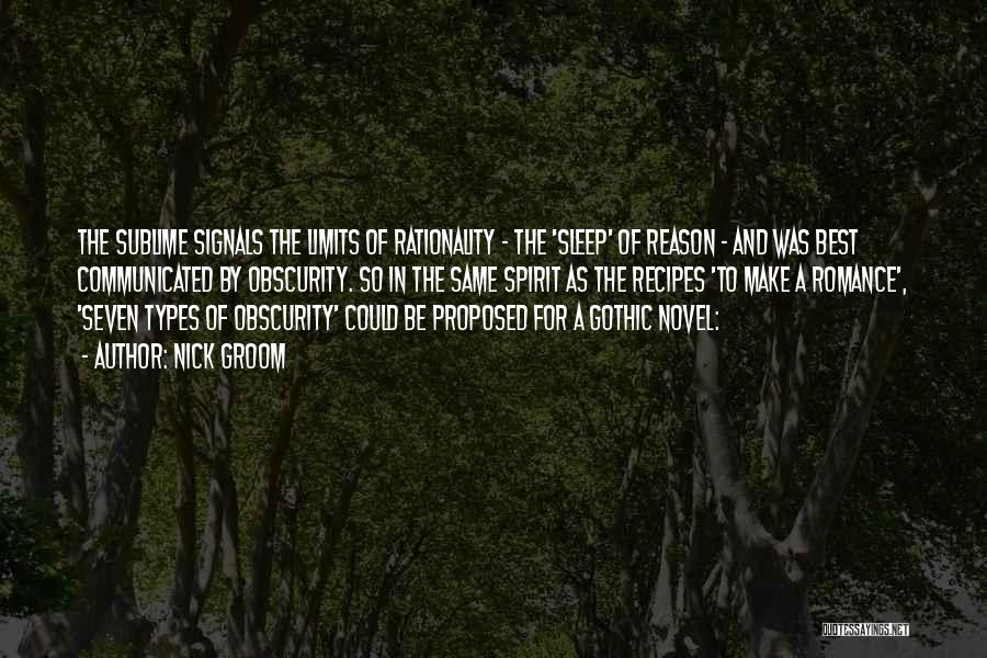 Nick Groom Quotes: The Sublime Signals The Limits Of Rationality - The 'sleep' Of Reason - And Was Best Communicated By Obscurity. So