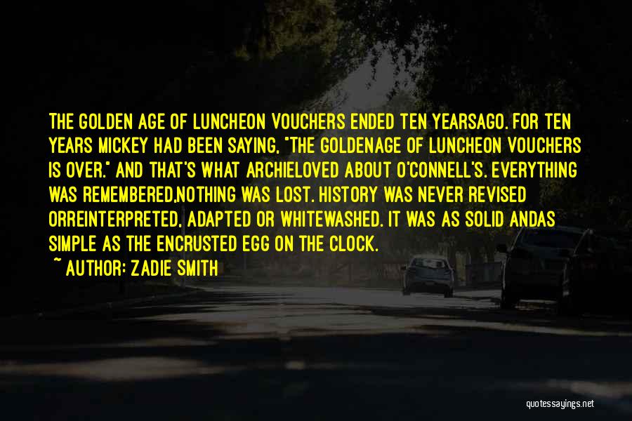 Zadie Smith Quotes: The Golden Age Of Luncheon Vouchers Ended Ten Yearsago. For Ten Years Mickey Had Been Saying, The Goldenage Of Luncheon