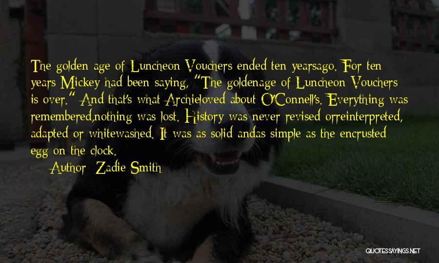 Zadie Smith Quotes: The Golden Age Of Luncheon Vouchers Ended Ten Yearsago. For Ten Years Mickey Had Been Saying, The Goldenage Of Luncheon