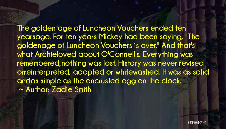 Zadie Smith Quotes: The Golden Age Of Luncheon Vouchers Ended Ten Yearsago. For Ten Years Mickey Had Been Saying, The Goldenage Of Luncheon