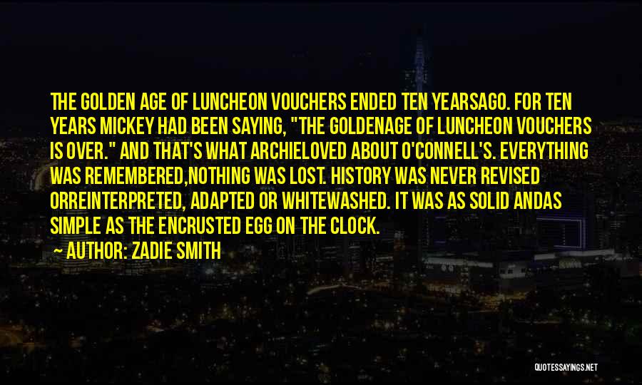 Zadie Smith Quotes: The Golden Age Of Luncheon Vouchers Ended Ten Yearsago. For Ten Years Mickey Had Been Saying, The Goldenage Of Luncheon