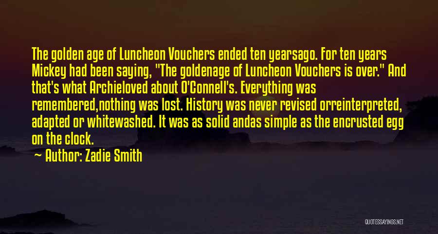 Zadie Smith Quotes: The Golden Age Of Luncheon Vouchers Ended Ten Yearsago. For Ten Years Mickey Had Been Saying, The Goldenage Of Luncheon