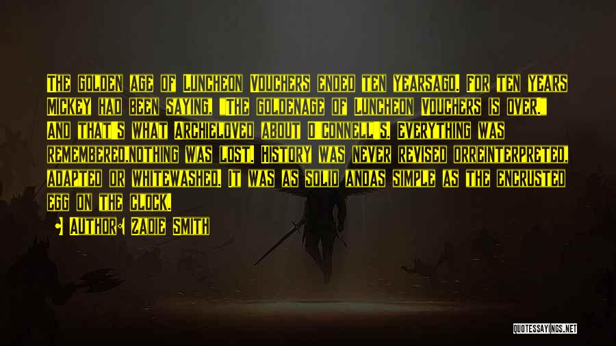 Zadie Smith Quotes: The Golden Age Of Luncheon Vouchers Ended Ten Yearsago. For Ten Years Mickey Had Been Saying, The Goldenage Of Luncheon