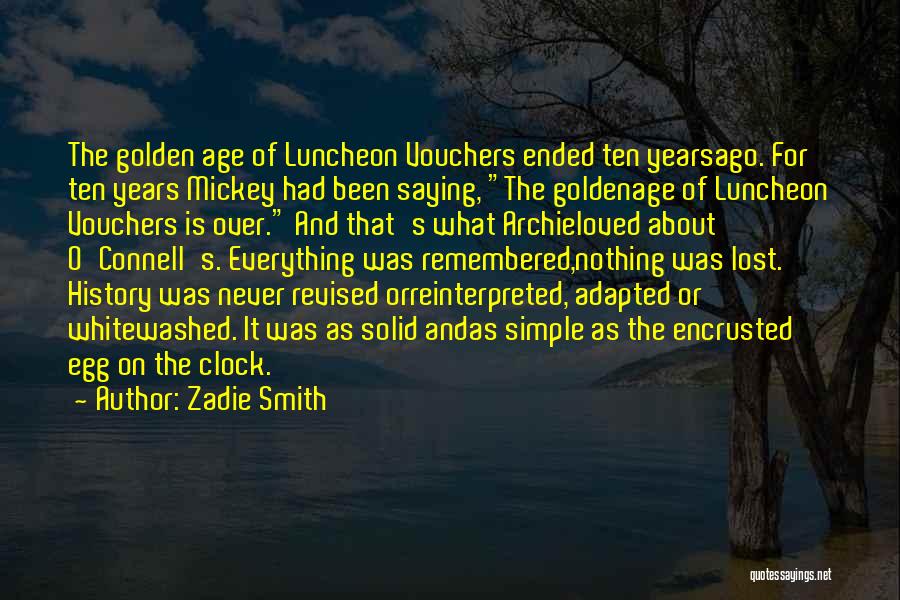 Zadie Smith Quotes: The Golden Age Of Luncheon Vouchers Ended Ten Yearsago. For Ten Years Mickey Had Been Saying, The Goldenage Of Luncheon