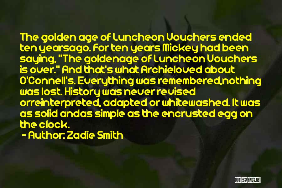Zadie Smith Quotes: The Golden Age Of Luncheon Vouchers Ended Ten Yearsago. For Ten Years Mickey Had Been Saying, The Goldenage Of Luncheon