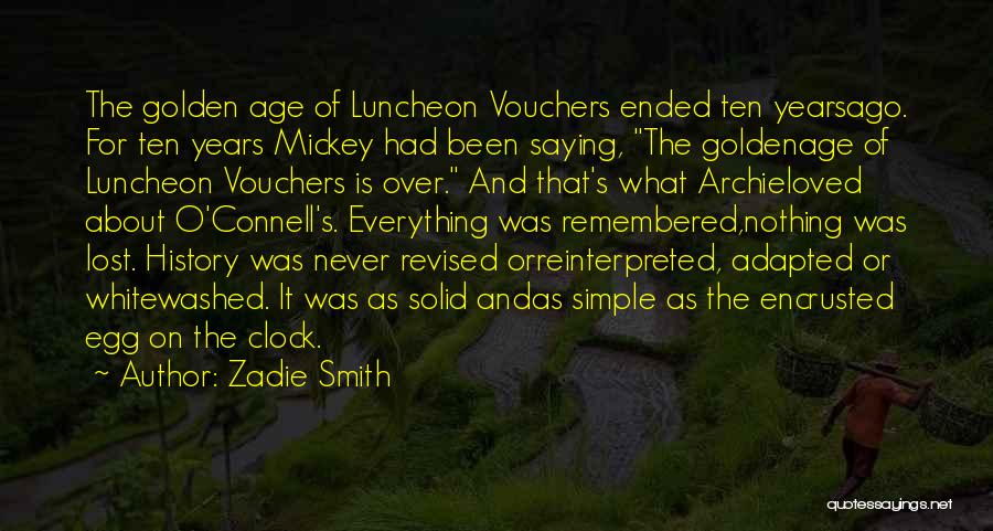 Zadie Smith Quotes: The Golden Age Of Luncheon Vouchers Ended Ten Yearsago. For Ten Years Mickey Had Been Saying, The Goldenage Of Luncheon