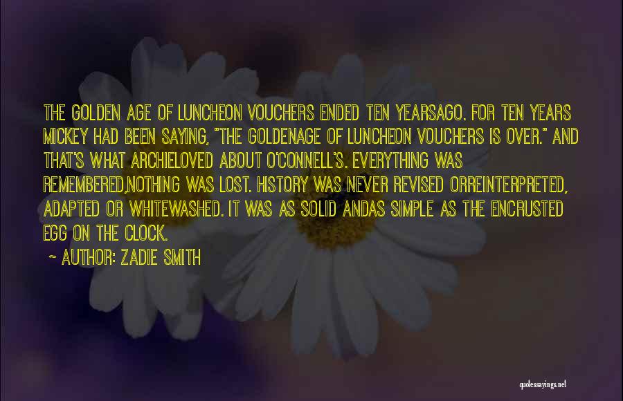 Zadie Smith Quotes: The Golden Age Of Luncheon Vouchers Ended Ten Yearsago. For Ten Years Mickey Had Been Saying, The Goldenage Of Luncheon