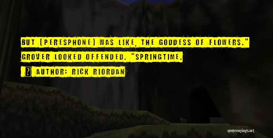 Rick Riordan Quotes: But (peresphone) Was Like, The Goddess Of Flowers. Grover Looked Offended. Springtime.