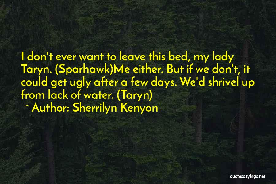 Sherrilyn Kenyon Quotes: I Don't Ever Want To Leave This Bed, My Lady Taryn. (sparhawk)me Either. But If We Don't, It Could Get