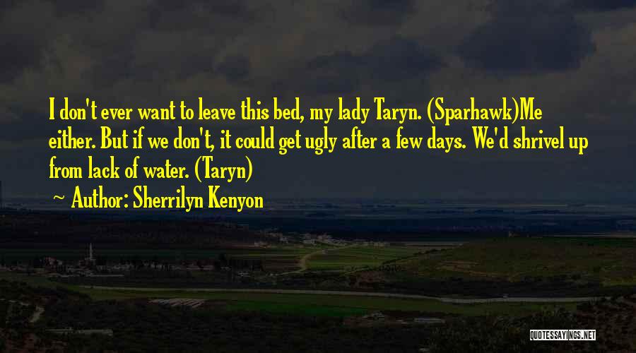 Sherrilyn Kenyon Quotes: I Don't Ever Want To Leave This Bed, My Lady Taryn. (sparhawk)me Either. But If We Don't, It Could Get