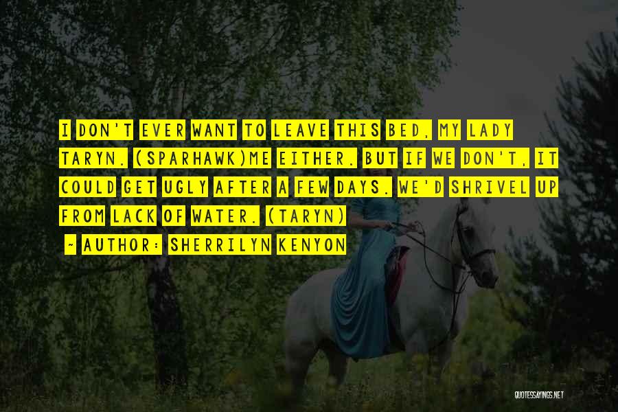 Sherrilyn Kenyon Quotes: I Don't Ever Want To Leave This Bed, My Lady Taryn. (sparhawk)me Either. But If We Don't, It Could Get