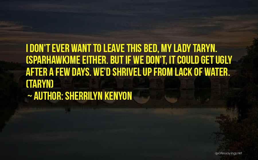 Sherrilyn Kenyon Quotes: I Don't Ever Want To Leave This Bed, My Lady Taryn. (sparhawk)me Either. But If We Don't, It Could Get