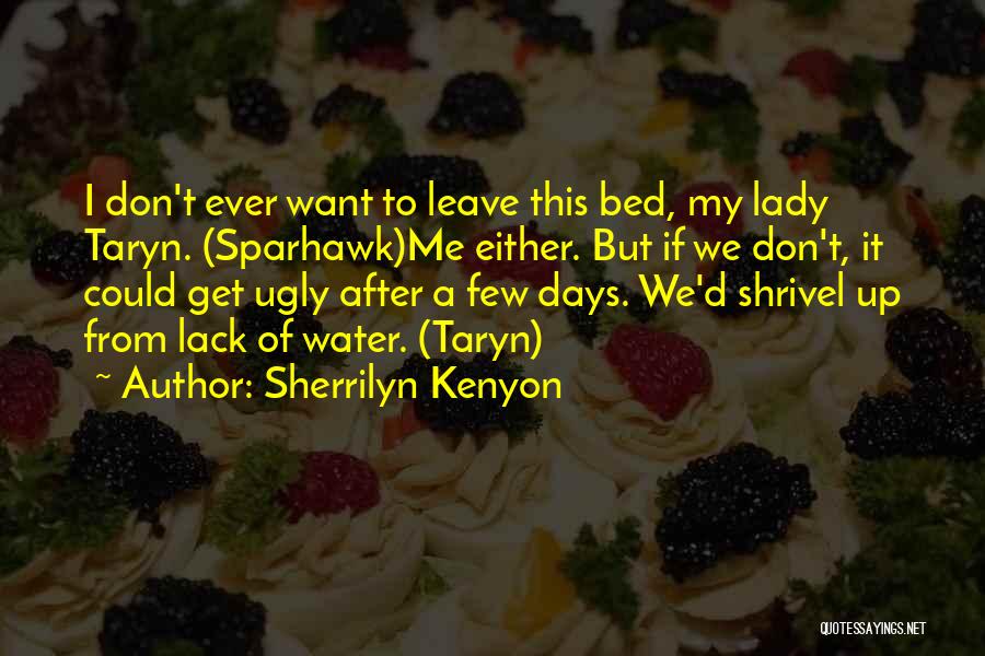 Sherrilyn Kenyon Quotes: I Don't Ever Want To Leave This Bed, My Lady Taryn. (sparhawk)me Either. But If We Don't, It Could Get