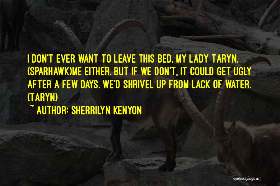 Sherrilyn Kenyon Quotes: I Don't Ever Want To Leave This Bed, My Lady Taryn. (sparhawk)me Either. But If We Don't, It Could Get