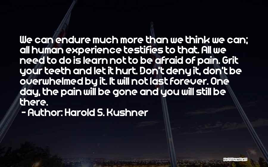 Harold S. Kushner Quotes: We Can Endure Much More Than We Think We Can; All Human Experience Testifies To That. All We Need To