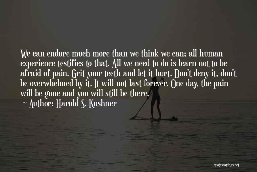 Harold S. Kushner Quotes: We Can Endure Much More Than We Think We Can; All Human Experience Testifies To That. All We Need To