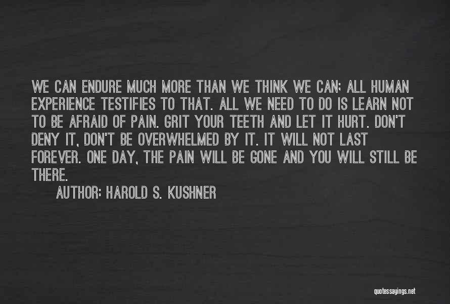 Harold S. Kushner Quotes: We Can Endure Much More Than We Think We Can; All Human Experience Testifies To That. All We Need To