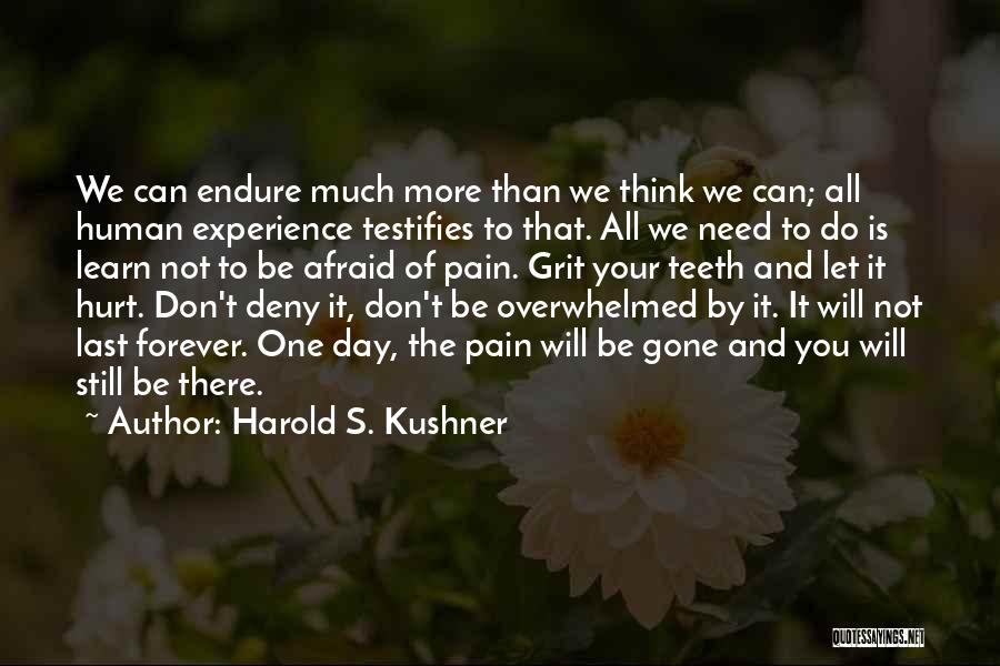 Harold S. Kushner Quotes: We Can Endure Much More Than We Think We Can; All Human Experience Testifies To That. All We Need To