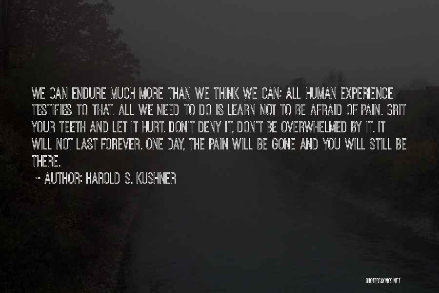 Harold S. Kushner Quotes: We Can Endure Much More Than We Think We Can; All Human Experience Testifies To That. All We Need To