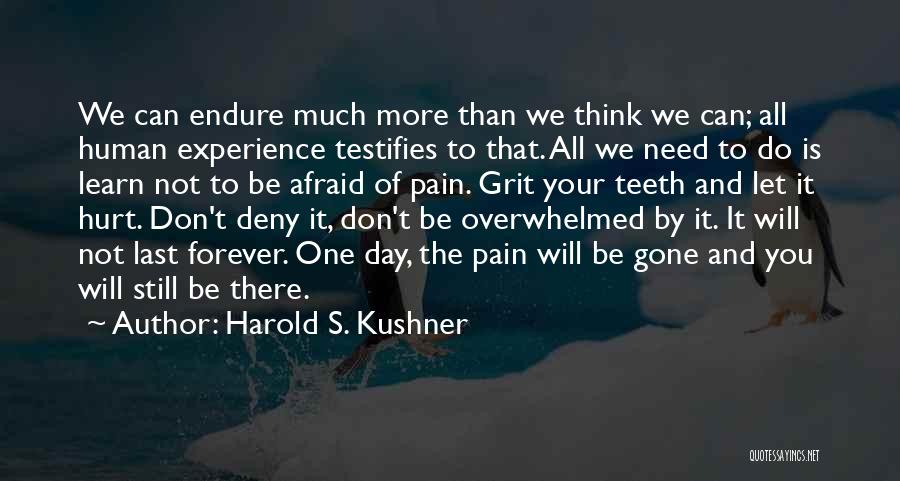 Harold S. Kushner Quotes: We Can Endure Much More Than We Think We Can; All Human Experience Testifies To That. All We Need To