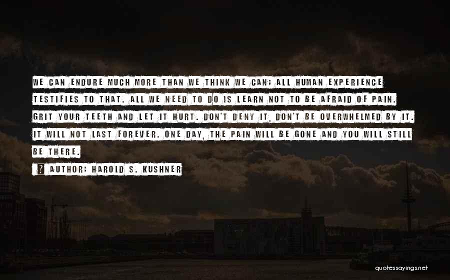 Harold S. Kushner Quotes: We Can Endure Much More Than We Think We Can; All Human Experience Testifies To That. All We Need To