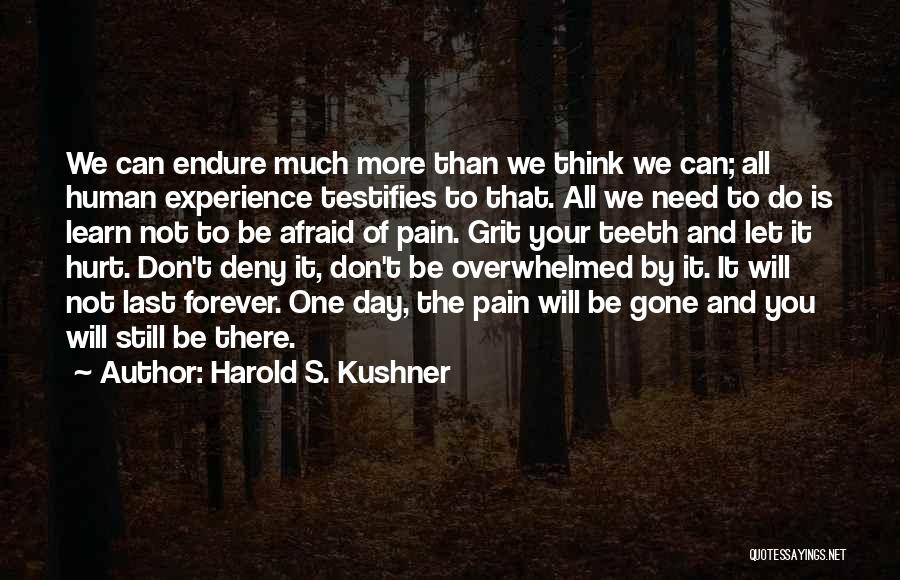 Harold S. Kushner Quotes: We Can Endure Much More Than We Think We Can; All Human Experience Testifies To That. All We Need To