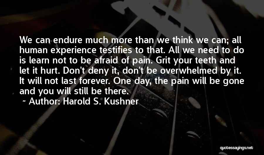 Harold S. Kushner Quotes: We Can Endure Much More Than We Think We Can; All Human Experience Testifies To That. All We Need To