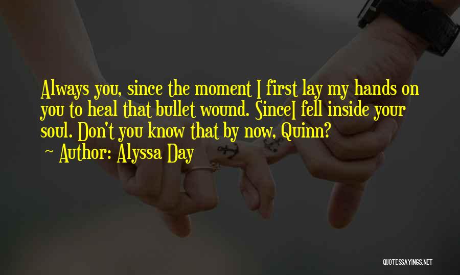 Alyssa Day Quotes: Always You, Since The Moment I First Lay My Hands On You To Heal That Bullet Wound. Sincei Fell Inside