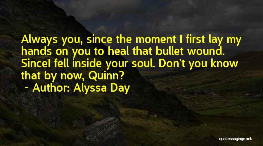 Alyssa Day Quotes: Always You, Since The Moment I First Lay My Hands On You To Heal That Bullet Wound. Sincei Fell Inside